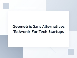 Geometric Sans Alternatives to Avenir for Tech Startups