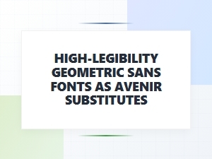 High-Legibility Geometric Sans Fonts Like Avenir