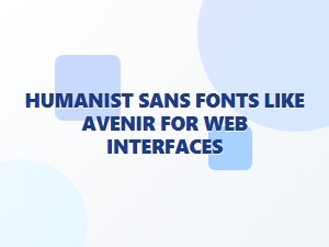 Humanist Sans Fonts Like Avenir for Web Interfaces