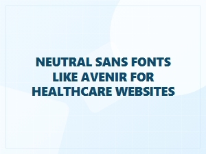 Neutral Sans Fonts for Healthcare Websites